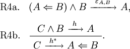 \begin{array}{ll}
\text{R4a.} & (A \Leftarrow B) \land B ~\xrightarrow{~\varepsilon_{A, B}~}~ A,
\\[8pt]
\text{R4b.} & \dfrac{~ C \land B ~\xrightarrow{~h~}~ A ~}{~ C ~\xrightarrow{~h^*~}~ A \Leftarrow B ~}.
\end{array}