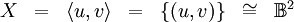 \begin{matrix}
X & = & \lang u, v \rang & = & \{ (u, v) \} & \cong & \mathbb{B}^2
\end{matrix}