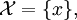 \mathcal{X} = \{ x \},