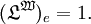 (\mathfrak{L}^\mathfrak{W})_e = 1.