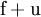 \mathrm{f} + \mathrm{u}\!