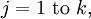 j = 1 ~\text{to}~ k,
