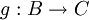 g : B \to C