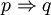 p \Rightarrow q