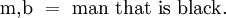 \mathrm{m,}\mathrm{b} ~=~ \text{man that is black}.