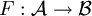 F : \mathcal{A} \to \mathcal{B}