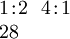 \begin{array}{l} 1\!:\!2 ~~ 4\!:\!1 \\ 28 \end{array}