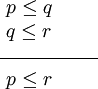 \begin{array}{l}
~ p \le q
\\
~ q \le r
\\
\overline{~~~~~~~~~~~~~~~}
\\
~ p \le r
\end{array}