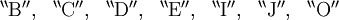 \begin{matrix} ^{\backprime\backprime}\mathrm{B}^{\prime\prime}, & ^{\backprime\backprime}\mathrm{C}^{\prime\prime}, & ^{\backprime\backprime}\mathrm{D}^{\prime\prime}, & ^{\backprime\backprime}\mathrm{E}^{\prime\prime}, & ^{\backprime\backprime}\mathrm{I}^{\prime\prime}, & ^{\backprime\backprime}\mathrm{J}^{\prime\prime}, & ^{\backprime\backprime}\mathrm{O}^{\prime\prime} \end{matrix}