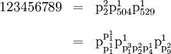 \begin{array}{lll} 123456789 & = & \text{p}_2^2 \text{p}_{504}^1 \text{p}_{529}^1 \\[12pt] & = & \text{p}_{\text{p}_1^1}^{\text{p}_1^1} \text{p}_{\text{p}_1^3 \text{p}_2^2 \text{p}_4^1}^1 \text{p}_{\text{p}_9^2}^1 \end{array}