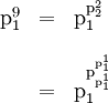 \begin{array}{lll} \text{p}_1^9 & = & \text{p}_1^{\text{p}_2^2} \\[12pt] & = & \text{p}_1^{\text{p}_{\text{p}_1^1}^{\text{p}_1^1}} \end{array}