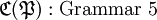 \mathfrak{C} (\mathfrak{P}) : \text{Grammar 5}\!